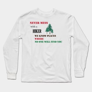 Never mess with a hiker we know places where no one will find you Long Sleeve T-Shirt